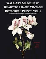 Wall Art Made Easy: Ready to Frame Vintage Botanical Prints Vol 6: 30 Beautiful Illustrations to Transform Your Home 