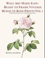 Wall Art Made Easy: Ready to Frame Vintage Redouté Rose Prints Vol 3: 30 Beautiful Illustrations to Transform Your Home 