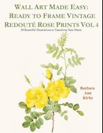Wall Art Made Easy: Ready to Frame Vintage Redouté Rose Prints Vol 4: 30 Beautiful Illustrations to Transform Your Home 