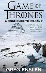 Game of Thrones: A Binge Guide to Season 7: An Unofficial Viewer's Guide to HBO's Award-Winning Television Epic 