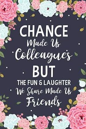 Chance Made us Colleagues But The Fun & Laughter We Share Made us Friends