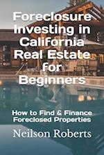 Foreclosure Investing in California Real Estate for Beginners: How to Find & Finance Foreclosed Properties 