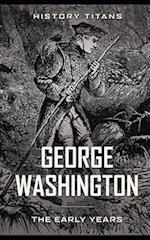 GEORGE WASHINGTON: THE EARLY YEARS 