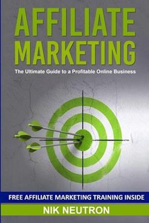 Affiliate Marketing: The Ultimate Guide to a Profitable Online Business