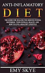 ANTI-INFLAMMATORY DIET: The guide for Healing the Immune System, Restoring your Overall Health and How to Live a Healthy Lifestyle 