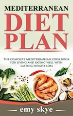 MEDITERRANEAN DIET PLAN: The Complete Mediterranean Cook Book for Living and Eating Well with Lasting Weight Loss 