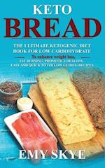 KETO BREAD: The Ultimate Ketogenic Diet Book for Low Carbohydrate; to Enhance Weight Loss, Fat Burning, Promote a Healthy, Easy and quick to follow Gu