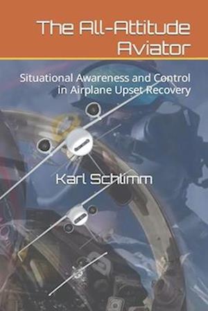 The All-Attitude Aviator: Situational Awareness and Control in Airplane Upset Recovery