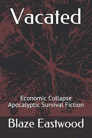 Vacated: Economic Collapse Apocalyptic Survival Fiction