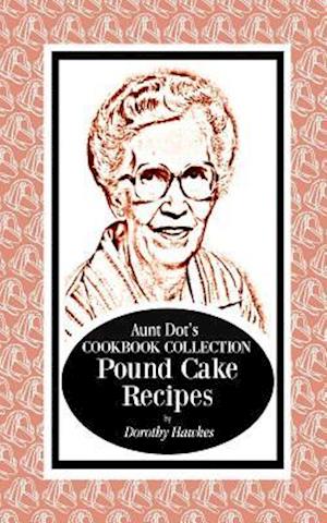 Aunt Dot's Cookbook Collection Pound Cake Recipes