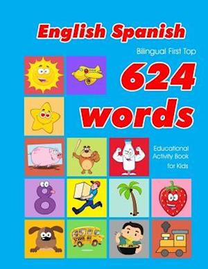 English - Spanish Bilingual First Top 624 Words Educational Activity Book for Kids