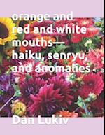 orange and red and white mouths-haiku, senryu, and anomalies