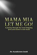 Mama Mia Let Me Go!: A journey through the most intriguing lyrics and stories in rock music 