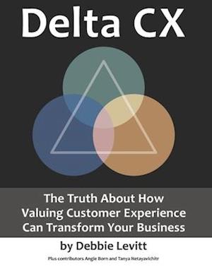 Delta CX: The Truth About How Valuing Customer Experience Can Transform Your Business