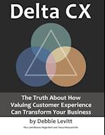 Delta CX: The Truth About How Valuing Customer Experience Can Transform Your Business 