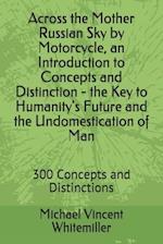 Across the Mother Russian Sky by Motorcycle, an Introduction to Concepts and Distinction - the Key to Humanity's Future and the Undomestication of Man