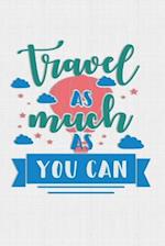 Travel As Much As You Can