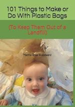 101 Things to Make or Do With Plastic Bags