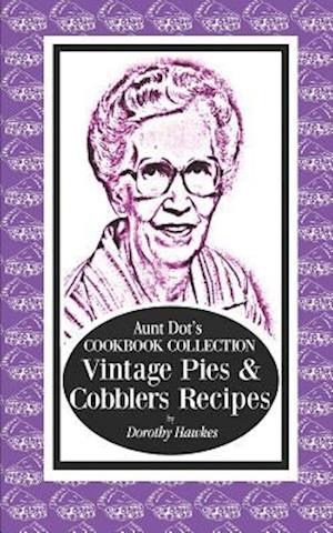 Aunt Dot's Cookbook Collection Vintage Pies & Cobblers Recipes