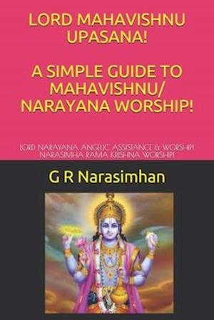 LORD MAHAVISHNU UPASANA! A SIMPLE GUIDE TO MAHAVISHNU/ NARAYANA WORSHIP!: LORD NARAYANA ANGELIC ASSISTANCE & WORSHIP! NARASIMHA RAMA KRISHNA WORSHIP!