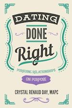 Dating Done Right: Pursuing Relationships on Purpose 