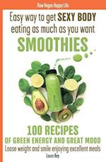 Easy way to get SEXY BODY eating as much as you want. SMOOTHIES. 100 recipes of green energy and great mood. Loose weight and smile enjoying excellent