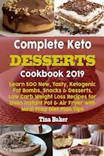 Complete Keto Desserts Cookbook 2019: Learn 500 New, Tasty, Ketogenic Fat Bombs, Snacks & Desserts, Low Carb Weight Loss Recipes for Oven Instant Pot 