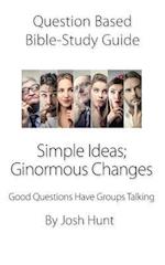 Question-based Bible Study Guide -- Simple Ideas; Ginormous Changes