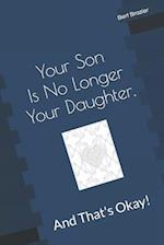 Your Son Is No Longer Your Daughter, And That's Okay!