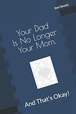 Your Dad Is No Longer Your Mom, And That's Okay!