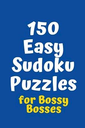 150 Easy Sudoku Puzzles for Bossy Bosses