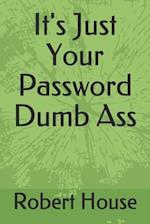 It's Just Your Password Dumb Ass