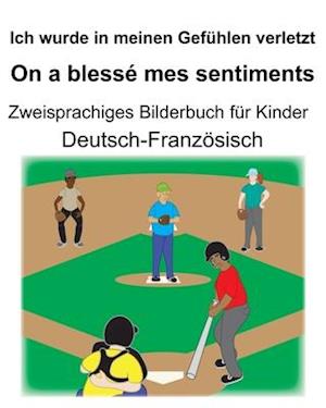 Deutsch-Französisch Ich wurde in meinen Gefühlen verletzt/On a blessé mes sentiments Zweisprachiges Bilderbuch für Kinder