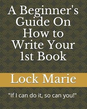 A Beginner's Guide On How to Write Your 1st Book