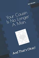 Your Cousin Is No Longer A Man, And That's Okay!