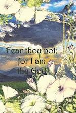 Fear thou not; for I am thy God