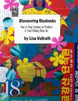 Discovering Gluebooks: How to Stop Focusing on Products & Start Making More Art