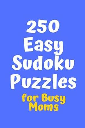 250 Easy Sudoku Puzzles for Busy Moms