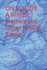 ON SUICIDE: A Nihilist Memoir and Other Nihilist Essays 