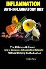Inflammation: Anti-Inflammatory Diet The Ultimate Guide on How to Overcome Inflammation Naturally Without Relying On Medication 