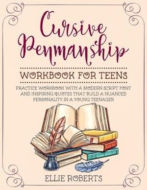 Cursive Penmanship Workbook for Teens: Practice Workbook with a Modern Script Font and Inspiring Quotes that Build a Nuanced Personality in a Young Te