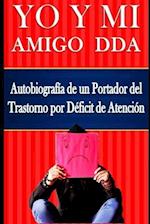 YO Y MI Amigo DDA - Autobiografía de un Portador del Trastorno por Déficit de Atención