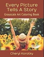 Every Picture Tells A Story: Grayscale Art Coloring Book 