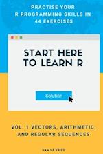 Start Here To Learn R Vol. 1 Vectors, Arithmetic, and Regular Sequences