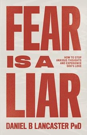 Fear is a Liar: How to Stop Anxious Thoughts and Experience God's Love