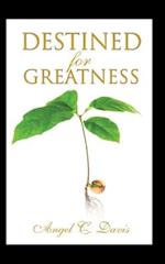 Destined For Greatness: Faith Filled Scripture Based Words of Exhortation and Exaltation That Will Change Your Life and Shape Your Destiny 