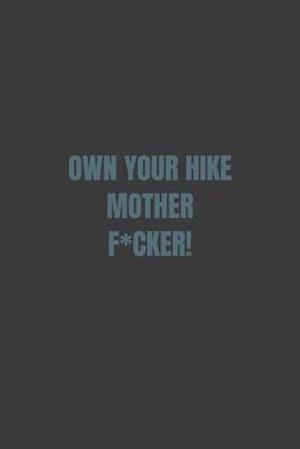 Own Your Hike Mother F*cker!