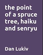 The point of a spruce tree, haiku and senryu