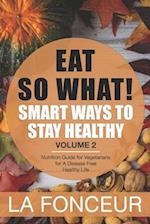 EAT SO WHAT! Smart Ways To Stay Healthy Volume 2: Nutritional food guide for vegetarians for a disease free healthy life (Mini Edition) 
