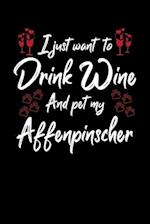 I Just Wanna Drink Wine And Pet My Affenpinscher